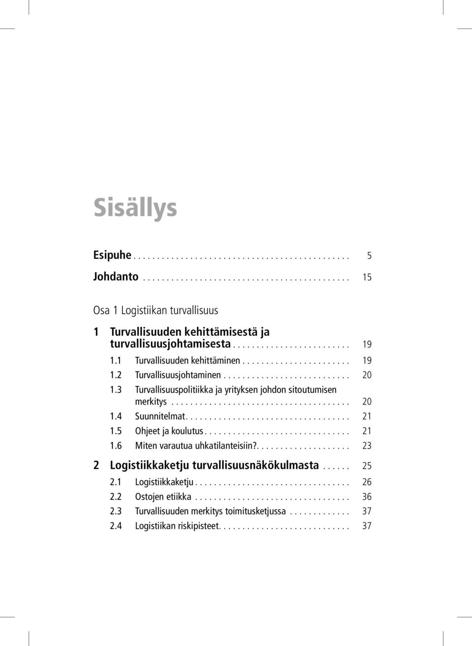 3 Turvallisuuspolitiikka ja yrityksen johdon sitoutumisen merkitys... 20 1.4 Suunnitelmat.... 21 1.5 Ohjeet ja koulutus... 21 1.6 Miten varautua uhkatilanteisiin?