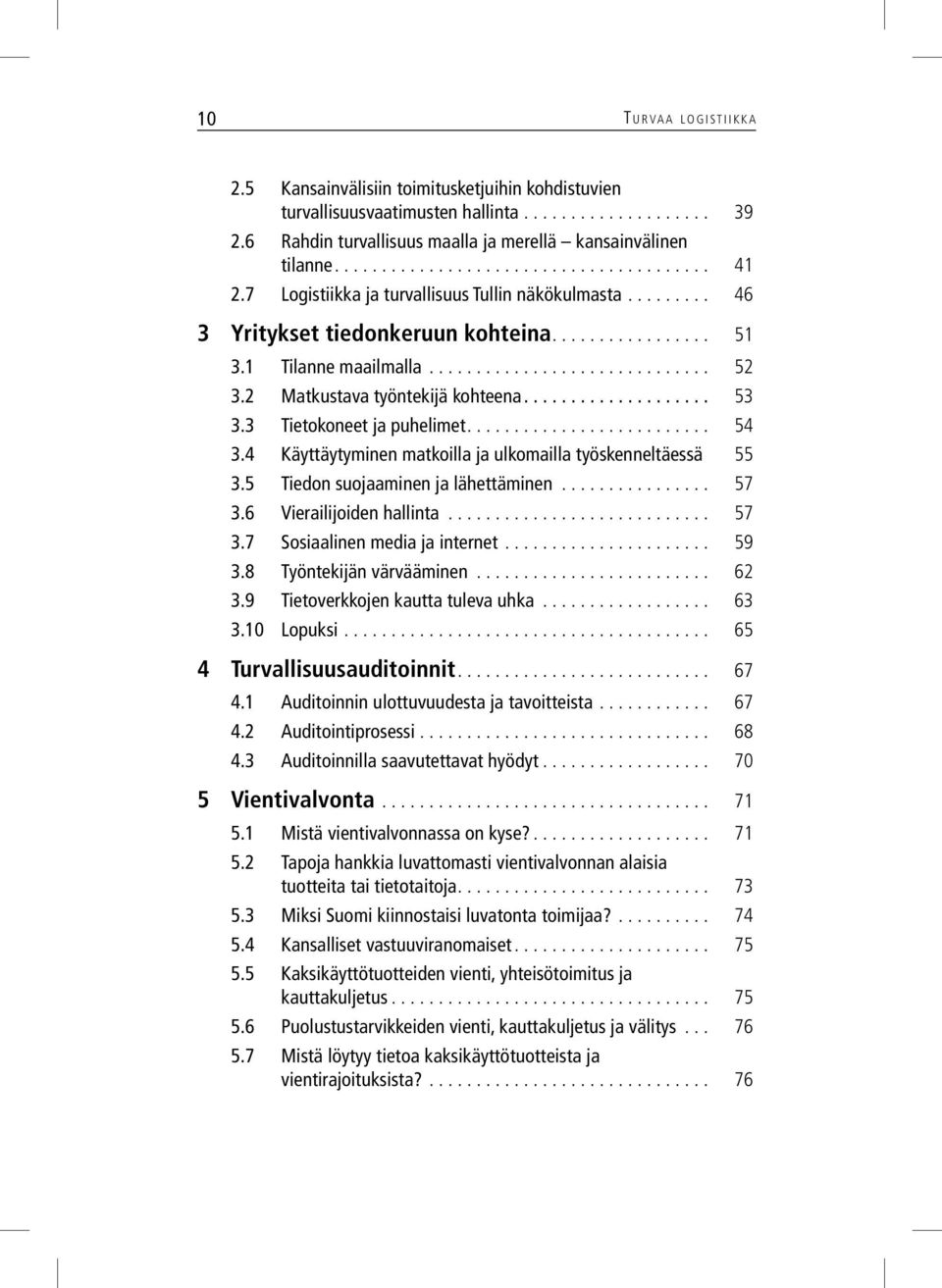 ... 54 3.4 Käyttäytyminen matkoilla ja ulkomailla työskenneltäessä 55 3.5 Tiedon suojaaminen ja lähettäminen... 57 3.6 Vierailijoiden hallinta... 57 3.7 Sosiaalinen media ja internet... 59 3.