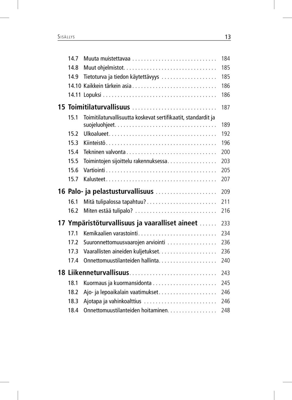 .. 200 15.5 Toimintojen sijoittelu rakennuksessa... 203 15.6 Vartiointi... 205 15.7 Kalusteet... 207 16 Palo- ja pelastusturvallisuus... 209 16.1 Mitä tulipalossa tapahtuu?... 211 16.