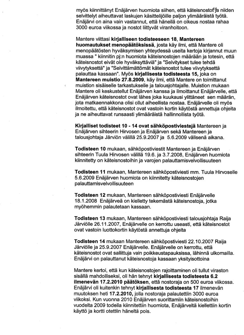 Mantere viittasi kirjalliseen todisteeseen 18, Mantereen huomautukset menopäätöksissä, josta käy ilmi, että Mantere oli menopäätösten hyväksymisen yhteydessä useita kertoja kirjannut muun muassa "