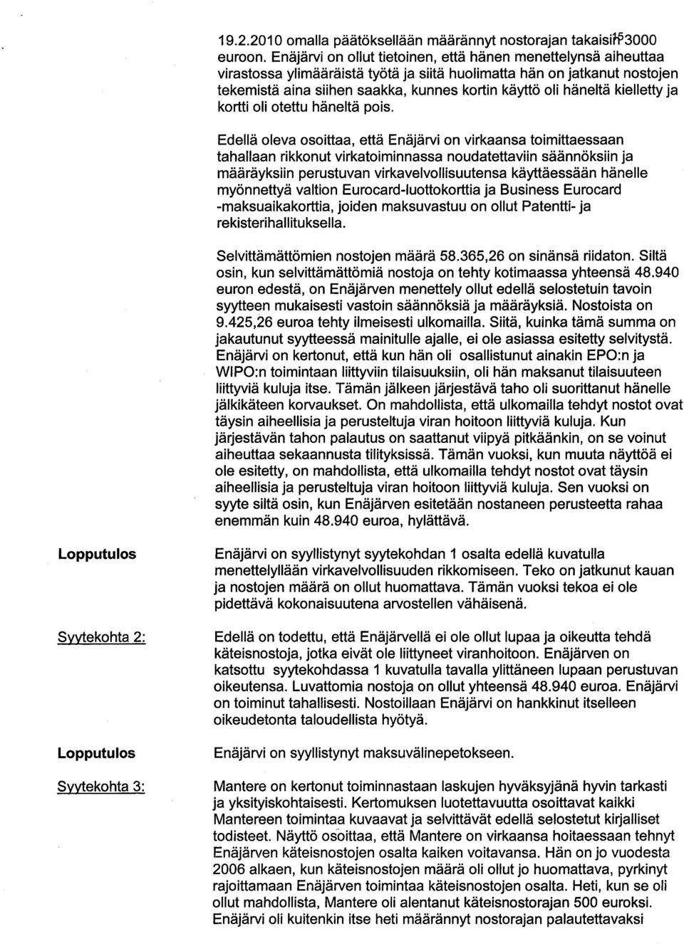 Edellä oleva osoittaa, että Enäjärvi on virkaansa toimittaessaan tahallaan rikkonut virkatoiminnassa noudatettaviin säännöksiin ja määräyksiin perustuvan virkavelvollisuutensa käyttäessään hänelle