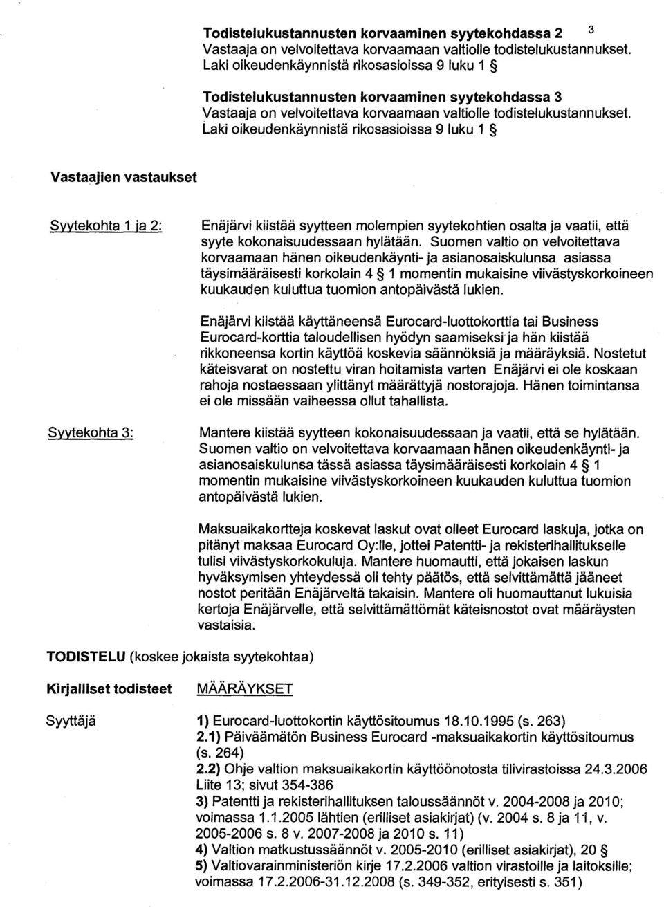 Laki oikeudenkäynnistä rikosasioissa 9 luku 1 Vastaajien vastaukset Svvtekohta 1 ia 2: Enäjärvi kiistää syytteen molempien syytekohtien osalta ja vaatii, että syyte kokonaisuudessaan hylätään.