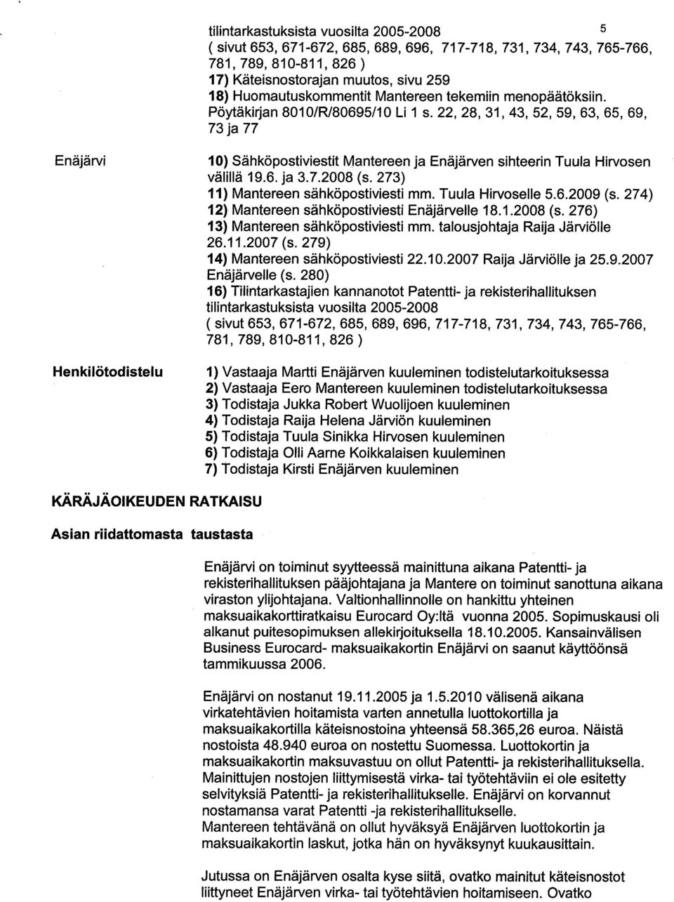 22, 28, 31, 43, 52, 59, 63, 65, 69, 73 ja 77 Enäjärvi Henkilötodistelu 10) Sähköpostiviestit Mantereen ja Enäjärven sihteerin Tuula Hirvosen välillä 19.6. ja 3.7.2008 (s.
