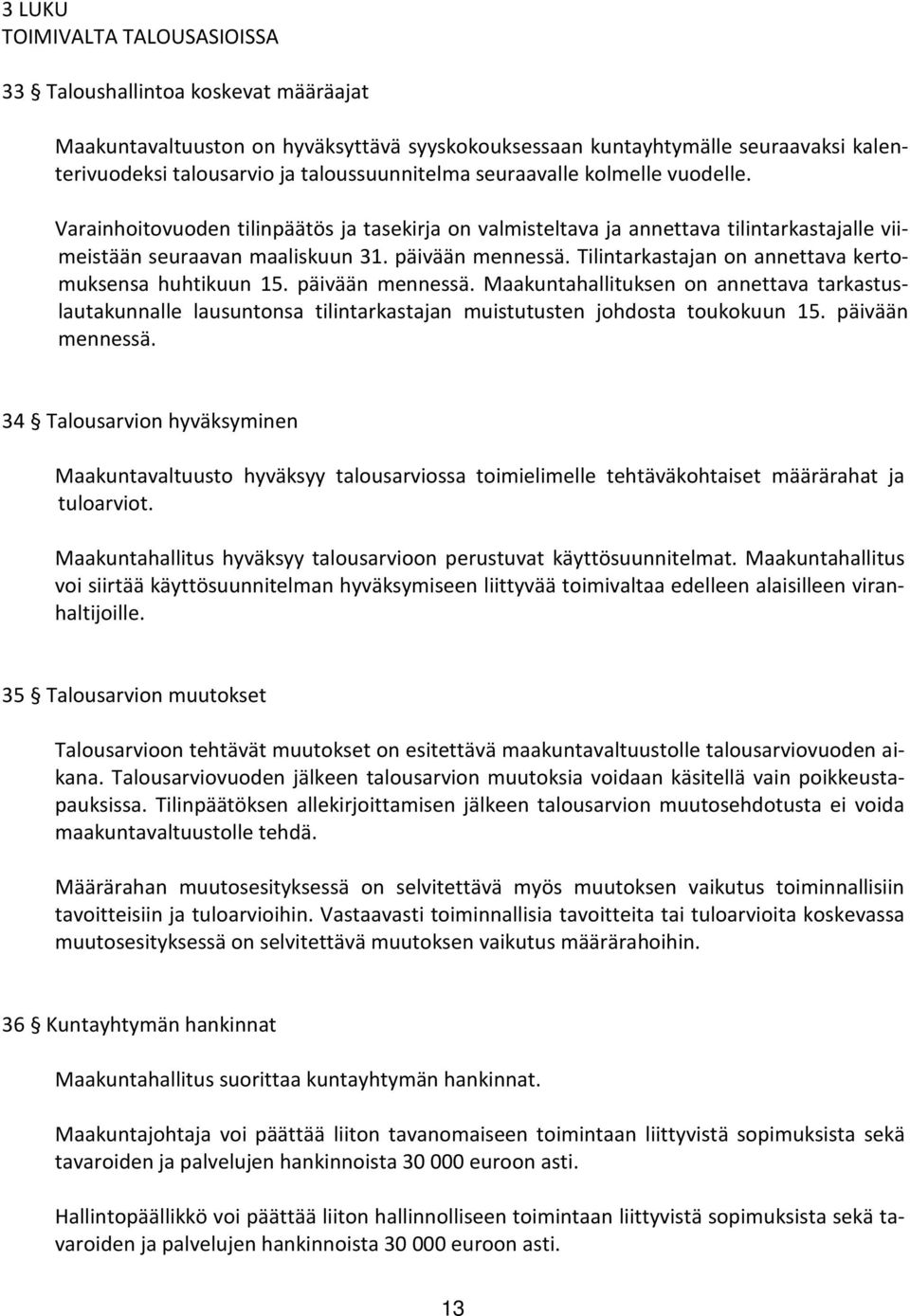 Tilintarkastajan on annettava kertomuksensa huhtikuun 15. päivään mennessä. Maakuntahallituksen on annettava tarkastuslautakunnalle lausuntonsa tilintarkastajan muistutusten johdosta toukokuun 15.