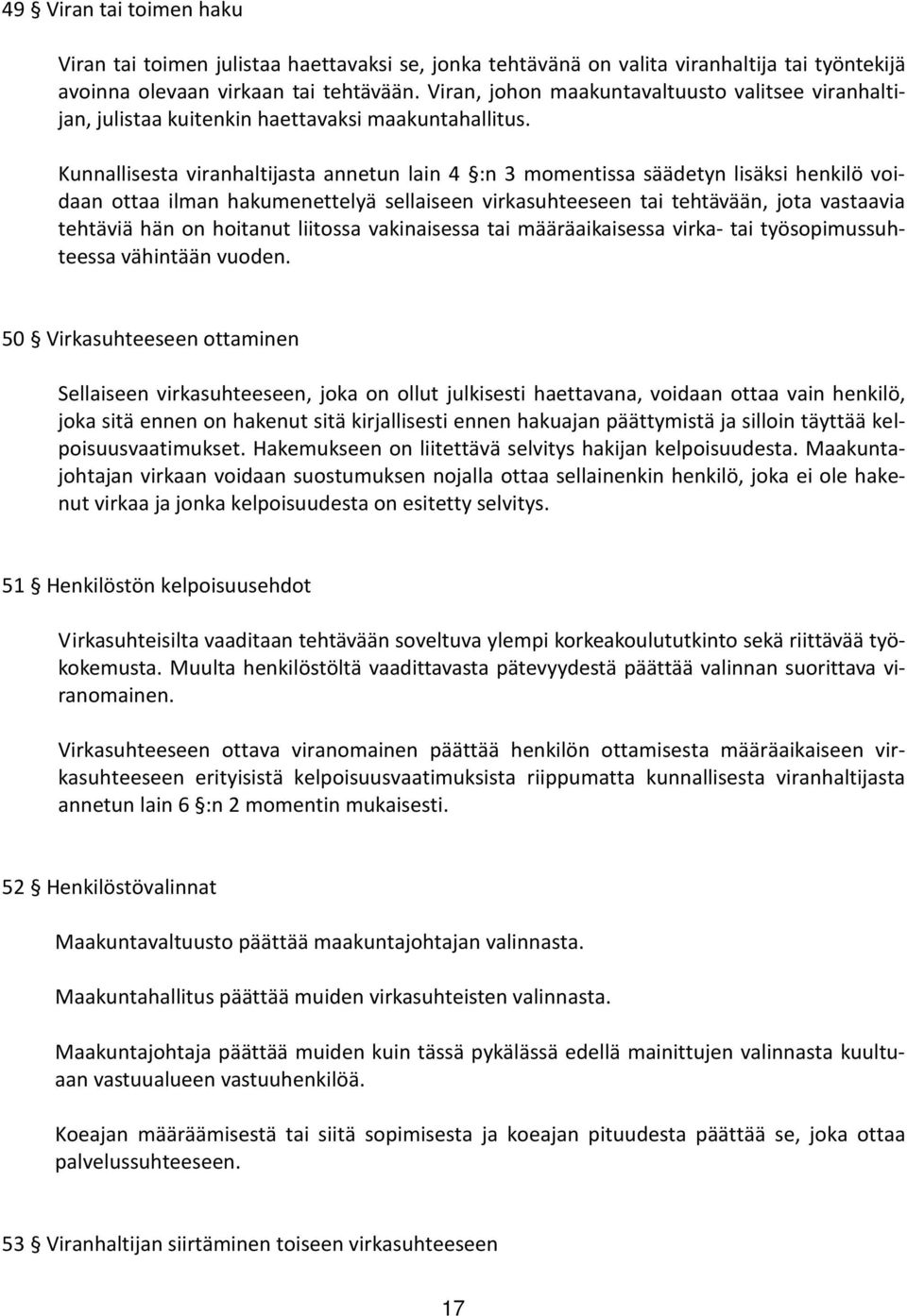 Kunnallisesta viranhaltijasta annetun lain 4 :n 3 momentissa säädetyn lisäksi henkilö voidaan ottaa ilman hakumenettelyä sellaiseen virkasuhteeseen tai tehtävään, jota vastaavia tehtäviä hän on