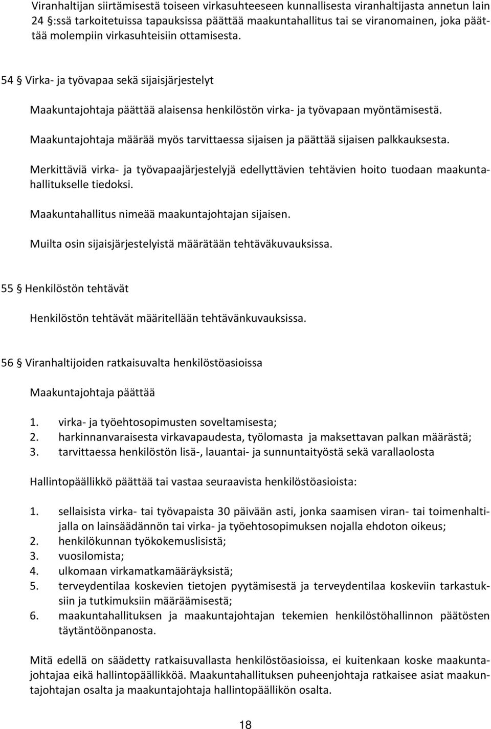 Maakuntajohtaja määrää myös tarvittaessa sijaisen ja päättää sijaisen palkkauksesta. Merkittäviä virka- ja työvapaajärjestelyjä edellyttävien tehtävien hoito tuodaan maakuntahallitukselle tiedoksi.