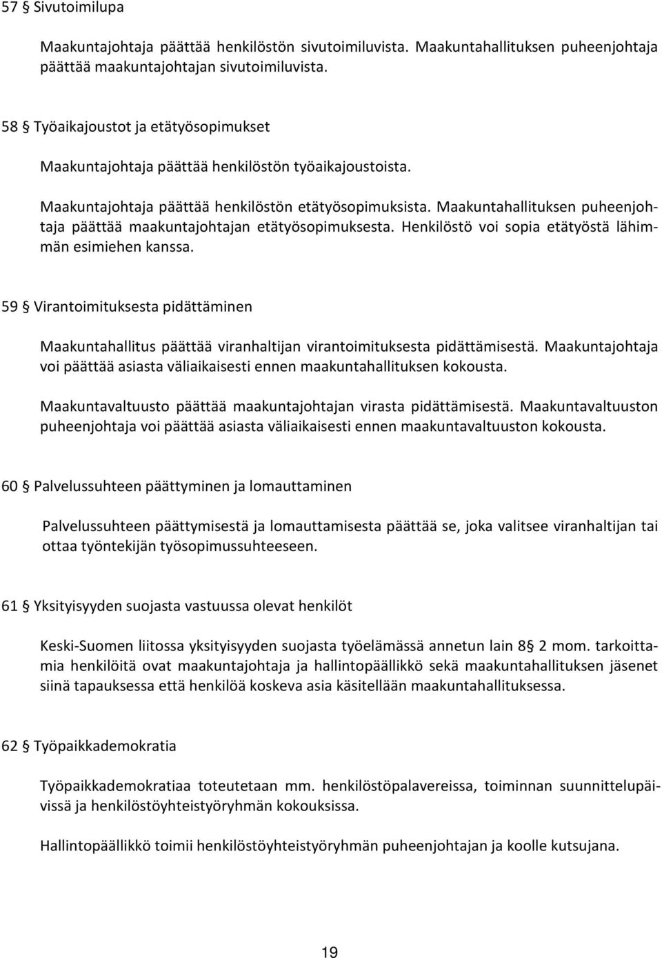 Maakuntahallituksen puheenjohtaja päättää maakuntajohtajan etätyösopimuksesta. Henkilöstö voi sopia etätyöstä lähimmän esimiehen kanssa.