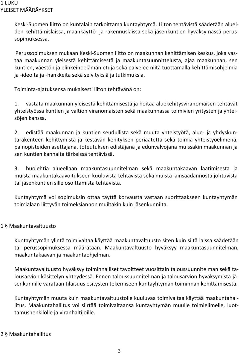 Perussopimuksen mukaan Keski-Suomen liitto on maakunnan kehittämisen keskus, joka vastaa maakunnan yleisestä kehittämisestä ja maakuntasuunnittelusta, ajaa maakunnan, sen kuntien, väestön ja