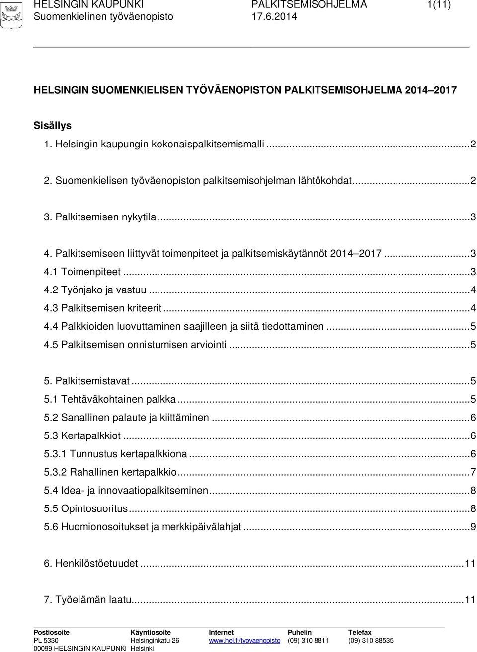 .. 4 4.3 Palkitsemisen kriteerit... 4 4.4 Palkkioiden luovuttaminen saajilleen ja siitä tiedottaminen... 5 4.5 Palkitsemisen onnistumisen arviointi... 5 5. Palkitsemistavat... 5 5.1 Tehtäväkohtainen palkka.