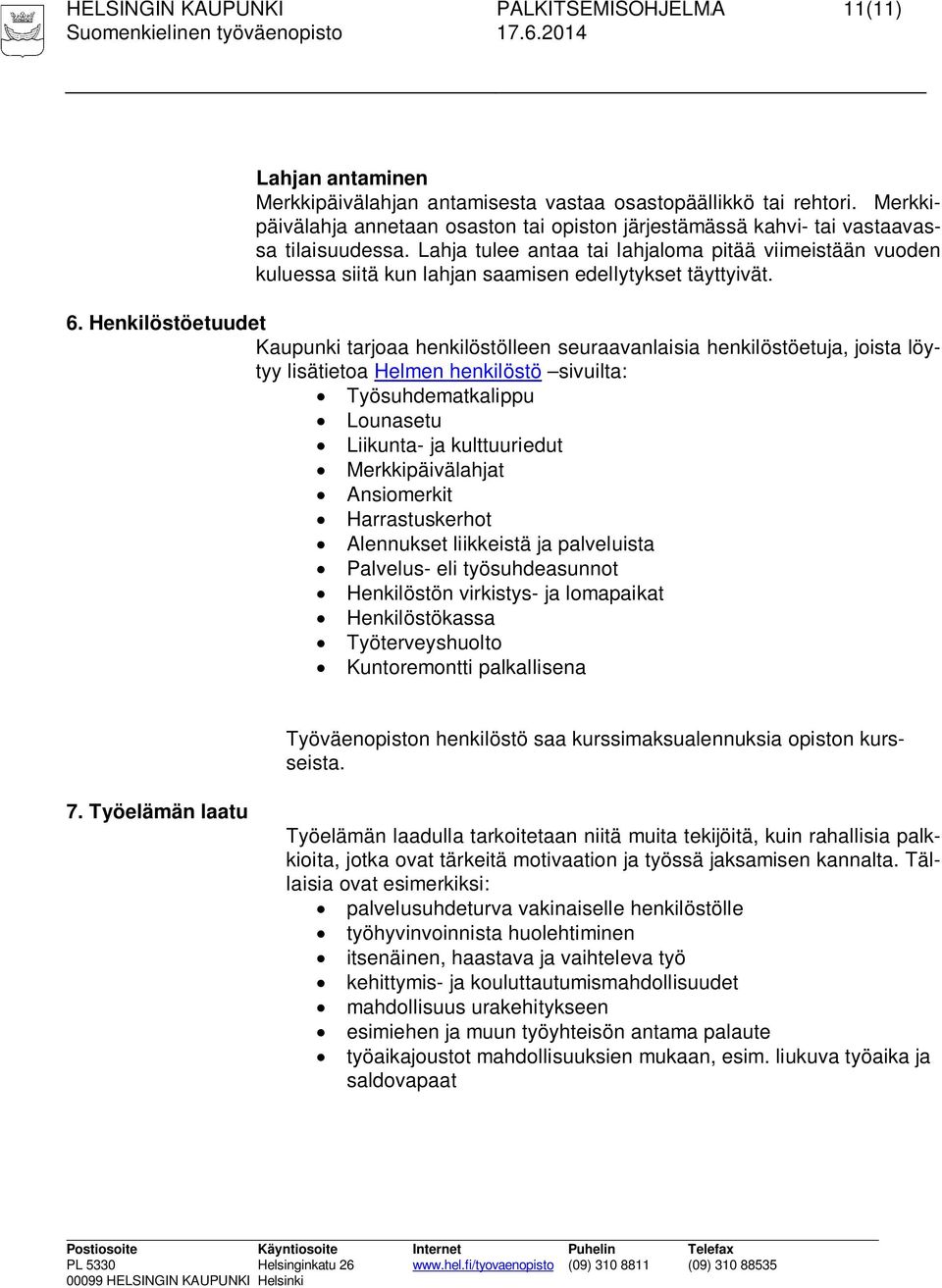 Lahja tulee antaa tai lahjaloma pitää viimeistään vuoden kuluessa siitä kun lahjan saamisen edellytykset täyttyivät. 6.