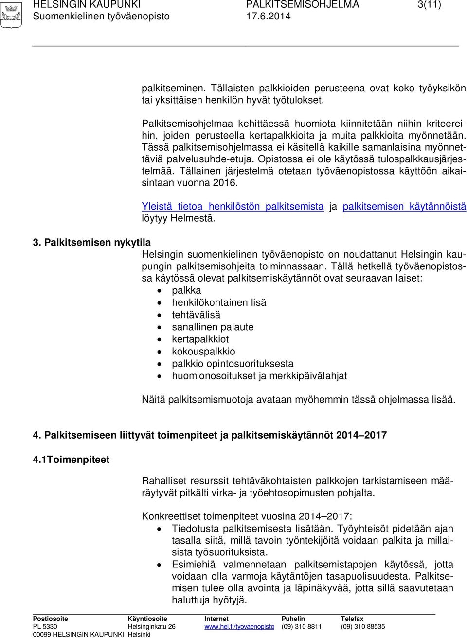 Tässä palkitsemisohjelmassa ei käsitellä kaikille samanlaisina myönnettäviä palvelusuhde-etuja. Opistossa ei ole käytössä tulospalkkausjärjestelmää.