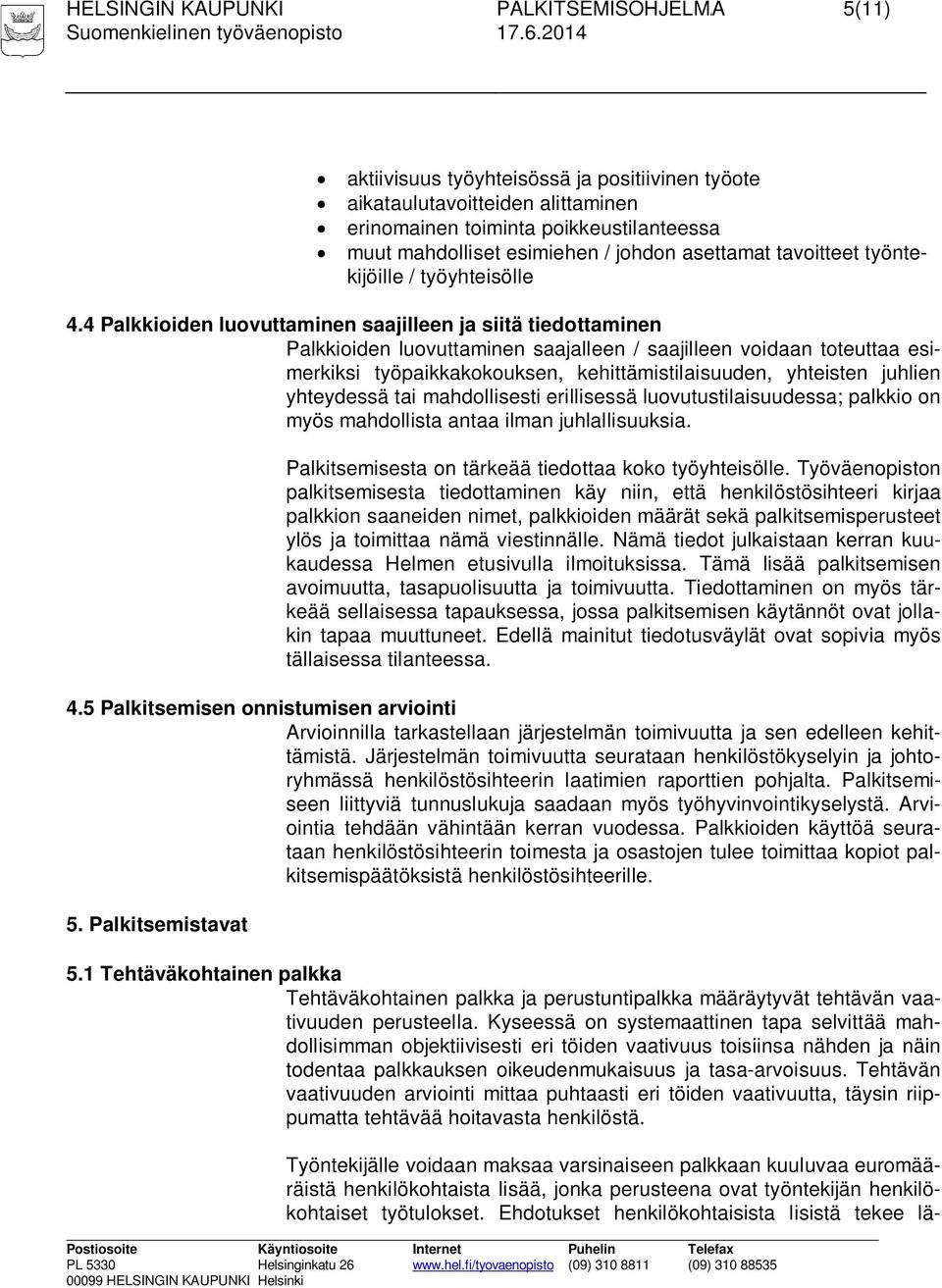 4 Palkkioiden luovuttaminen saajilleen ja siitä tiedottaminen Palkkioiden luovuttaminen saajalleen / saajilleen voidaan toteuttaa esimerkiksi työpaikkakokouksen, kehittämistilaisuuden, yhteisten