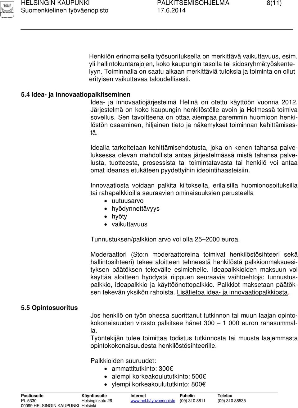 4 Idea- ja innovaatiopalkitseminen Idea- ja innovaatiojärjestelmä Helinä on otettu käyttöön vuonna 2012. Järjestelmä on koko kaupungin henkilöstölle avoin ja Helmessä toimiva sovellus.