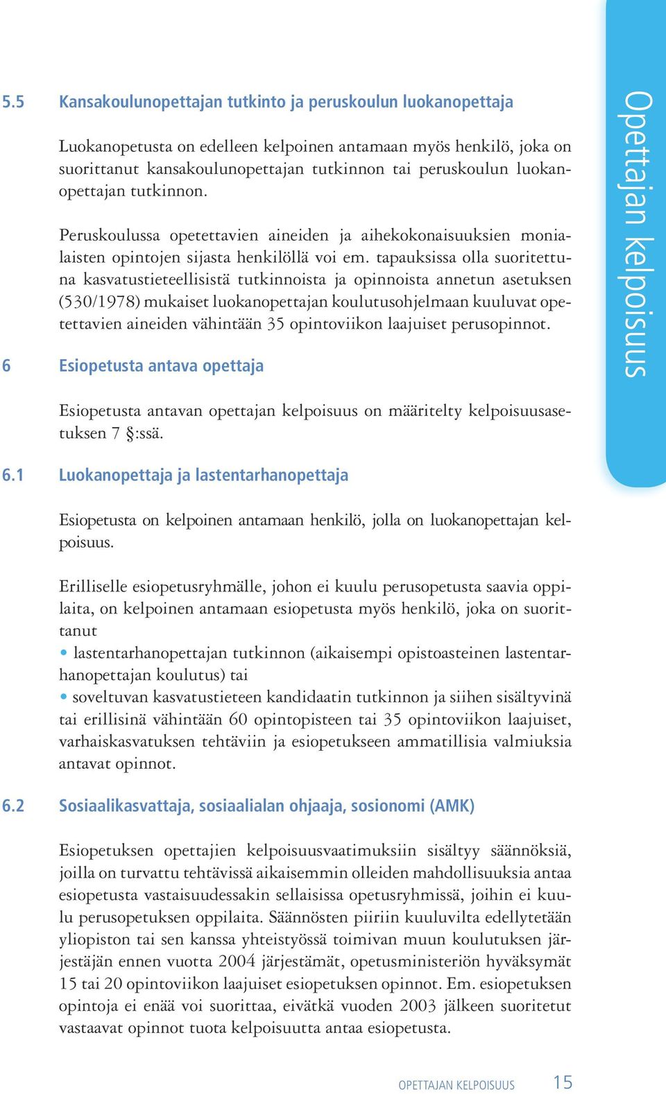 tapauksissa olla suoritettuna kasvatustieteellisistä tutkinnoista ja opinnoista annetun asetuksen (530/1978) mukaiset luokanopettajan koulutusohjelmaan kuuluvat opetettavien aineiden vähintään 35