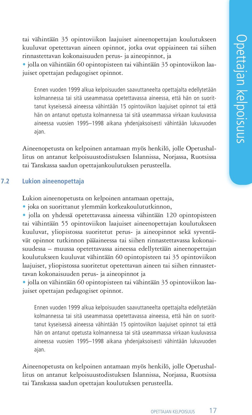 ennen vuoden 1999 alkua kelpoisuuden saavuttaneelta opettajalta edellytetään kolmannessa tai sitä useammassa opetettavassa aineessa, että hän on suorittanut kyseisessä aineessa vähintään 15