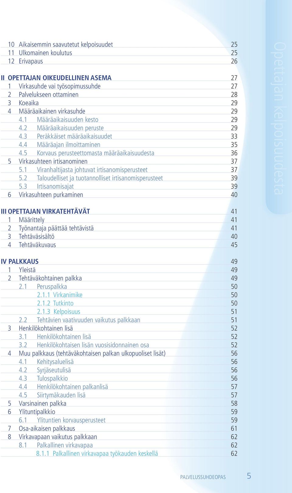 5 Korvaus perusteettomasta määräaikaisuudesta 36 5 Virkasuhteen irtisanominen 37 5.1 viranhaltijasta johtuvat irtisanomisperusteet 37 5.2 taloudelliset ja tuotannolliset irtisanomisperusteet 39 5.