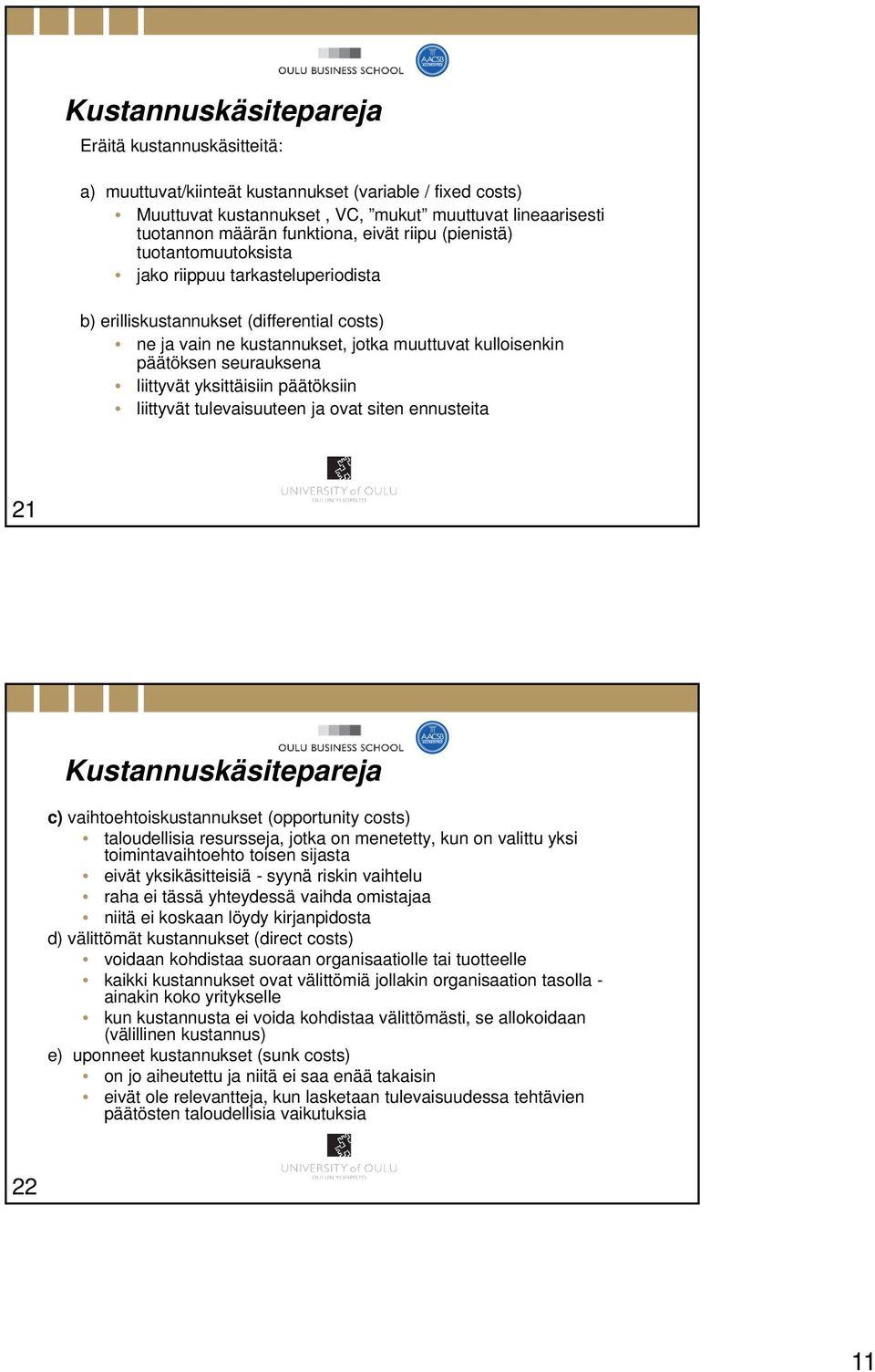 liittyvät yksittäisiin päätöksiin liittyvät tulevaisuuteen ja ovat siten ennusteita 21 Kustannuskäsitepareja c) vaihtoehtoiskustannukset (opportunity costs) taloudellisia resursseja, jotka on