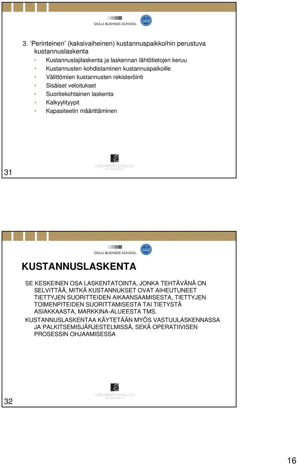 KESKEINEN OSA LASKENTATOINTA, JONKA TEHTÄVÄNÄ ON SELVITTÄÄ, MITKÄ KUSTANNUKSET OVAT AIHEUTUNEET TIETTYJEN SUORITTEIDEN AIKAANSAAMISESTA, TIETTYJEN TOIMENPITEIDEN