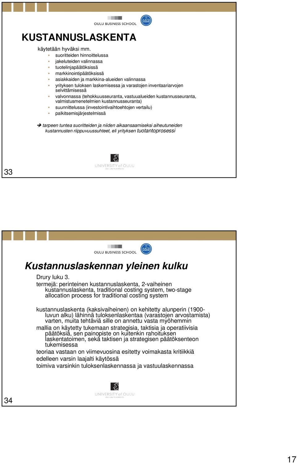 inventaariarvojen selvittämisessä valvonnassa (tehokkuusseuranta, vastuualueiden kustannusseuranta, valmistusmenetelmien kustannusseuranta) suunnittelussa (investointivaihtoehtojen vertailu)