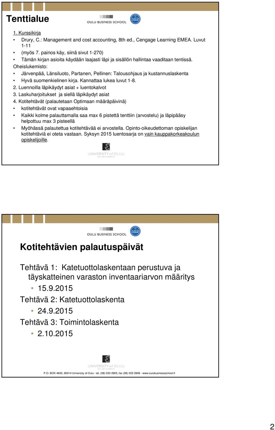 Oheislukemisto: Järvenpää, Länsiluoto, Partanen, Pellinen: Talousohjaus ja kustannuslaskenta Hyvä suomenkielinen kirja. Kannattaa lukea luvut 1-8. 2. Luennoilla läpikäydyt asiat + luentokalvot 3.