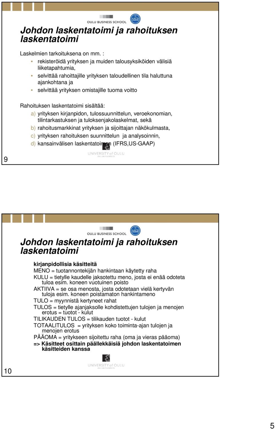 Rahoituksen laskentatoimi sisältää: a) yrityksen kirjanpidon, tulossuunnittelun, veroekonomian, tilintarkastuksen ja tuloksenjakolaskelmat, sekä b) rahoitusmarkkinat yrityksen ja sijoittajan