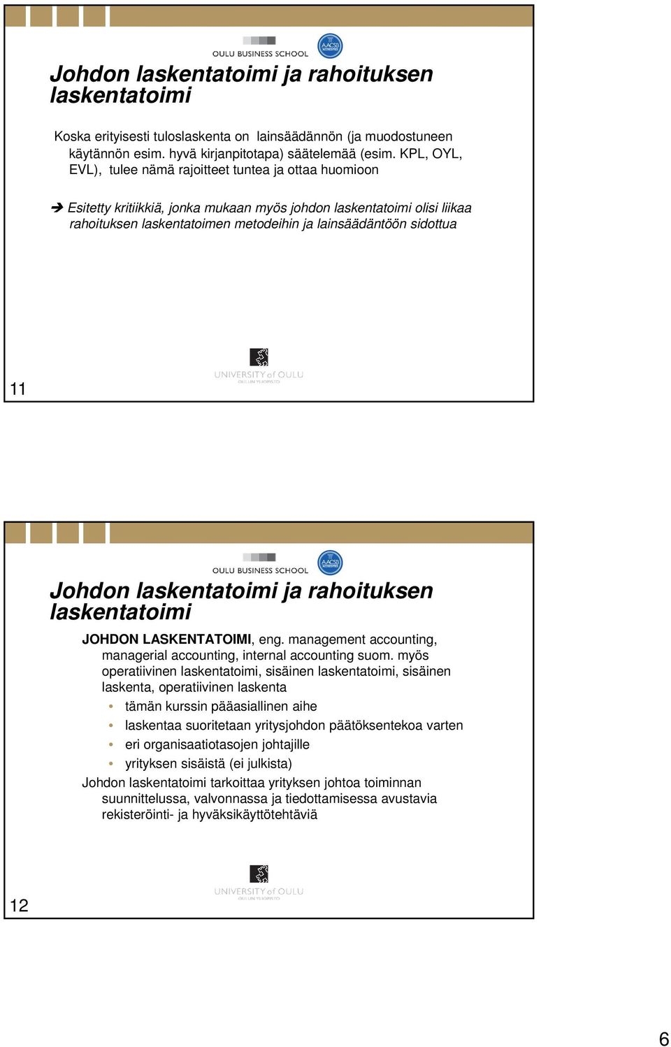 sidottua 11 Johdon laskentatoimi ja rahoituksen laskentatoimi JOHDON LASKENTATOIMI, eng. management accounting, managerial accounting, internal accounting suom.