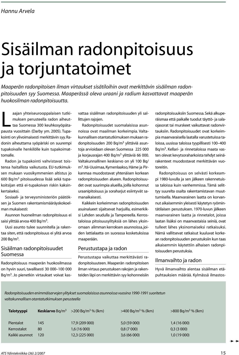 Laajan yhteiseurooppalaisen tutkimuksen perusteella radon aiheuttaa Suomessa 300 keuhkosyöpätapausta vuosittain (Darby ym. 2005). Tupakointi on ylivoimaisesti merkittävin syy.