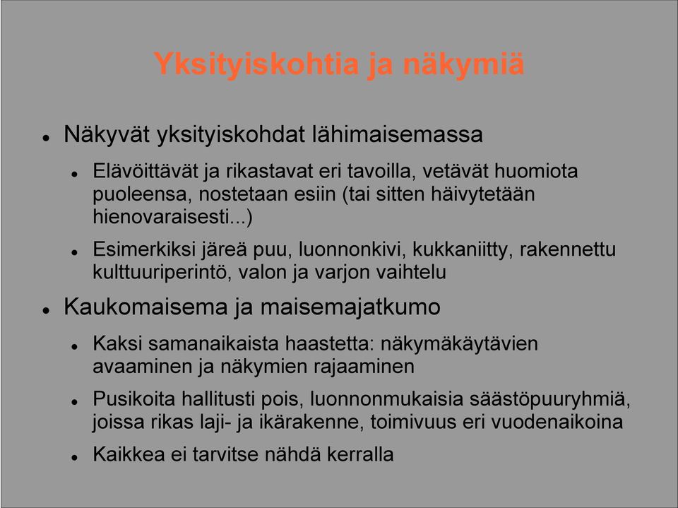 ..) Esimerkiksi järeä puu, luonnonkivi, kukkaniitty, rakennettu kulttuuriperintö, valon ja varjon vaihtelu Kaukomaisema ja maisemajatkumo