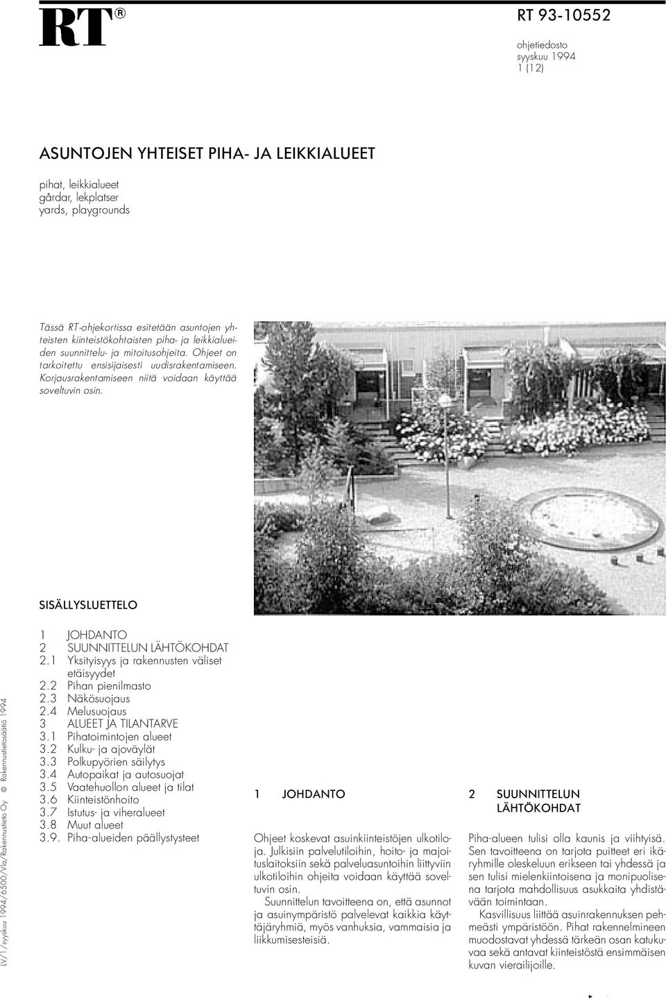 SISÄLLYSLUETTELO LV/1/syyskuu 1994/6500/Vla/Rakennustieto Oy Rakennustietosäätiö 1994 1 JOHDANTO 2 SUUNNITTELUN LÄHTÖKOHDAT 2.1 Yksityisyys ja rakennusten väliset etäisyydet 2.2 Pihan pienilmasto 2.