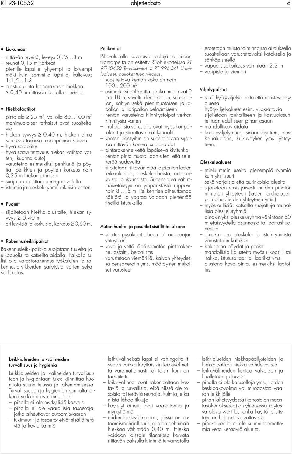 ..100 m 2 monimuotoiset ratkaisut ovat suositeltavia hiekan syvyys 0,40 m, hiekan pinta samassa tasossa maanpinnan kanssa hyvä salaojitus hyvä saavutettavuus hiekan vaihtoa varten, (kuorma-auto)