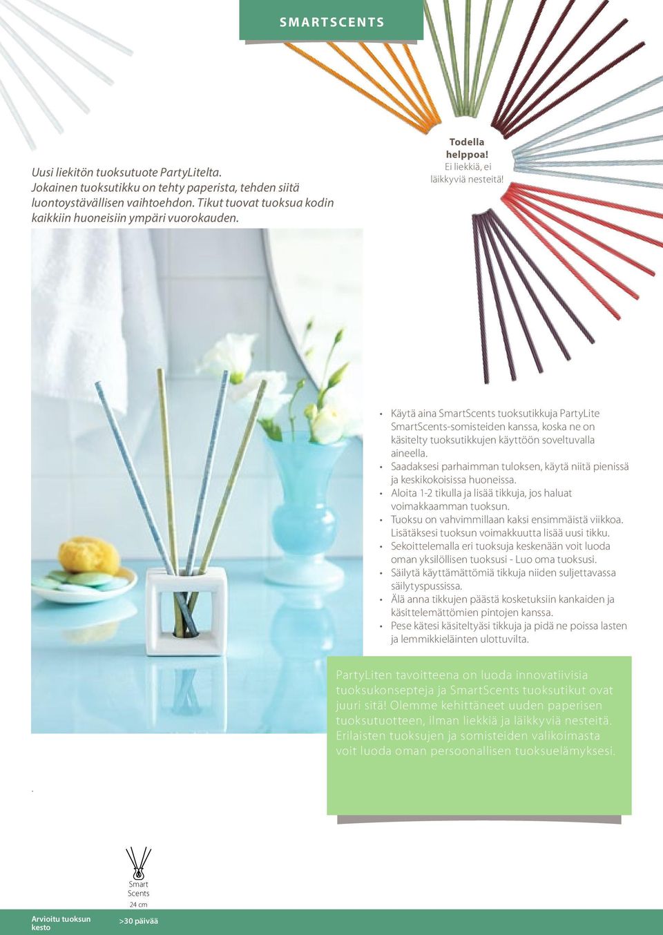 Käytä aina SmartScents tuoksutikkuja PartyLite SmartScents-somisteiden kanssa, koska ne on käsitelty tuoksutikkujen käyttöön soveltuvalla aineella.