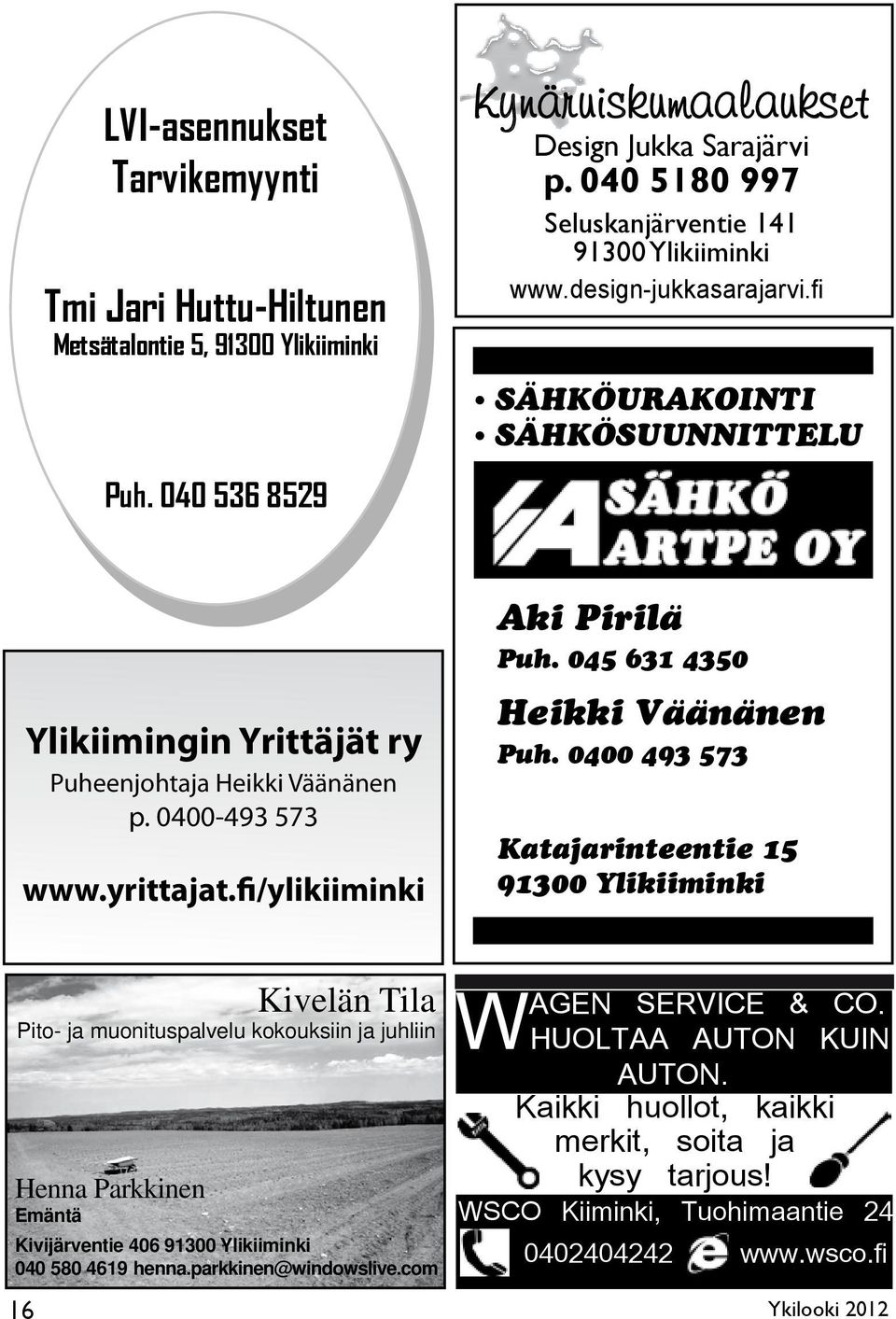 0400-493 573 www.yrittajat.fi/ylikiiminki Aki Pirilä Puh. 045 631 4350 Heikki Väänänen Puh.