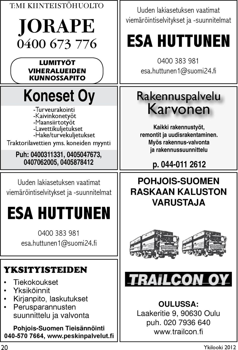 koneiden myynti Puh: 0400311331, 0405047673, 0407062005, 0405878412 Uuden lakiasetuksen vaatimat viemäröintiselvitykset ja -suunnitelmat ESA HUTTUNEN 0400 383 981 esa.huttunen1@suomi24.