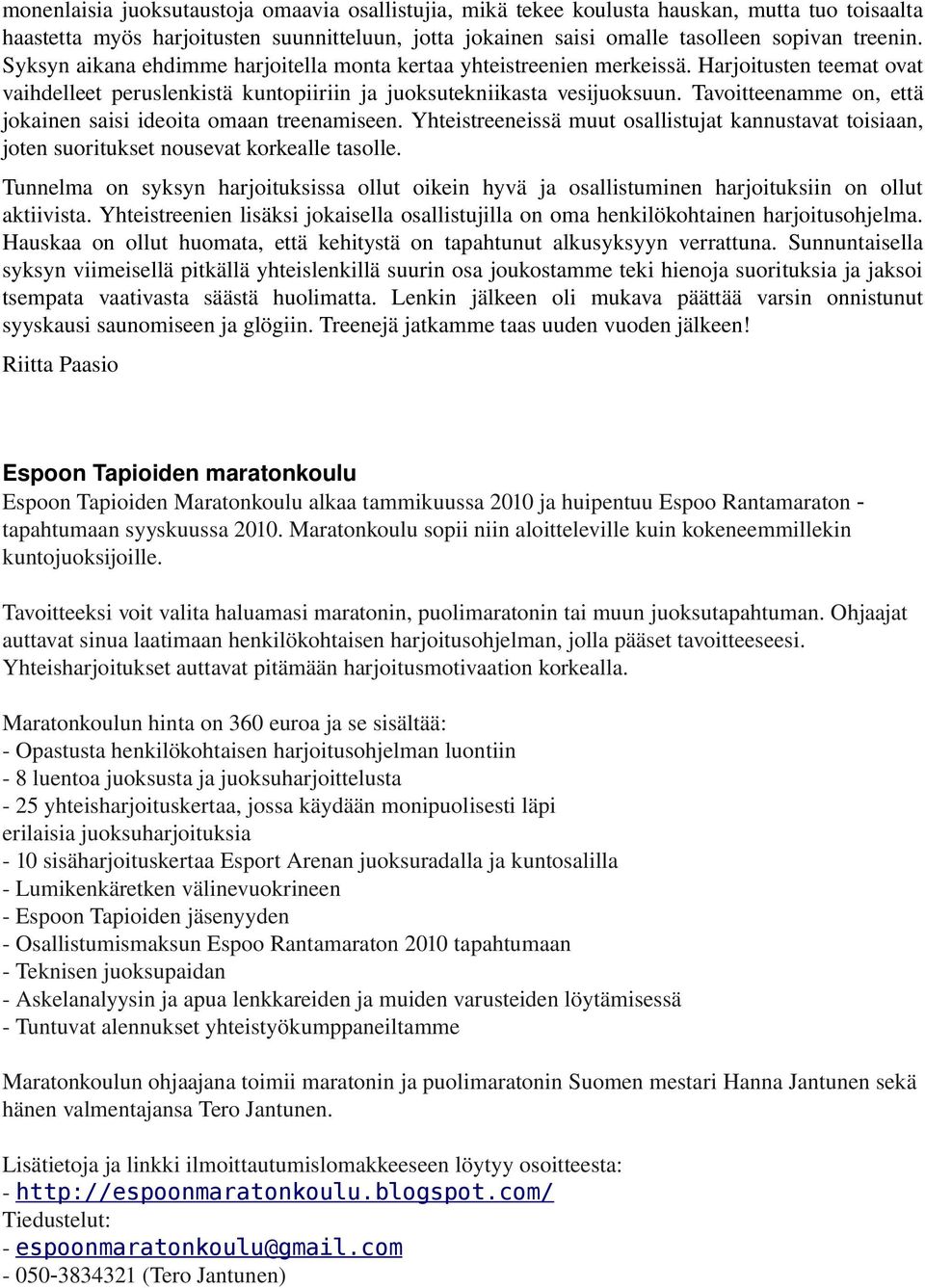 Tavoitteenamme on, että jokainen saisi ideoita omaan treenamiseen. Yhteistreeneissä muut osallistujat kannustavat toisiaan, joten suoritukset nousevat korkealle tasolle.