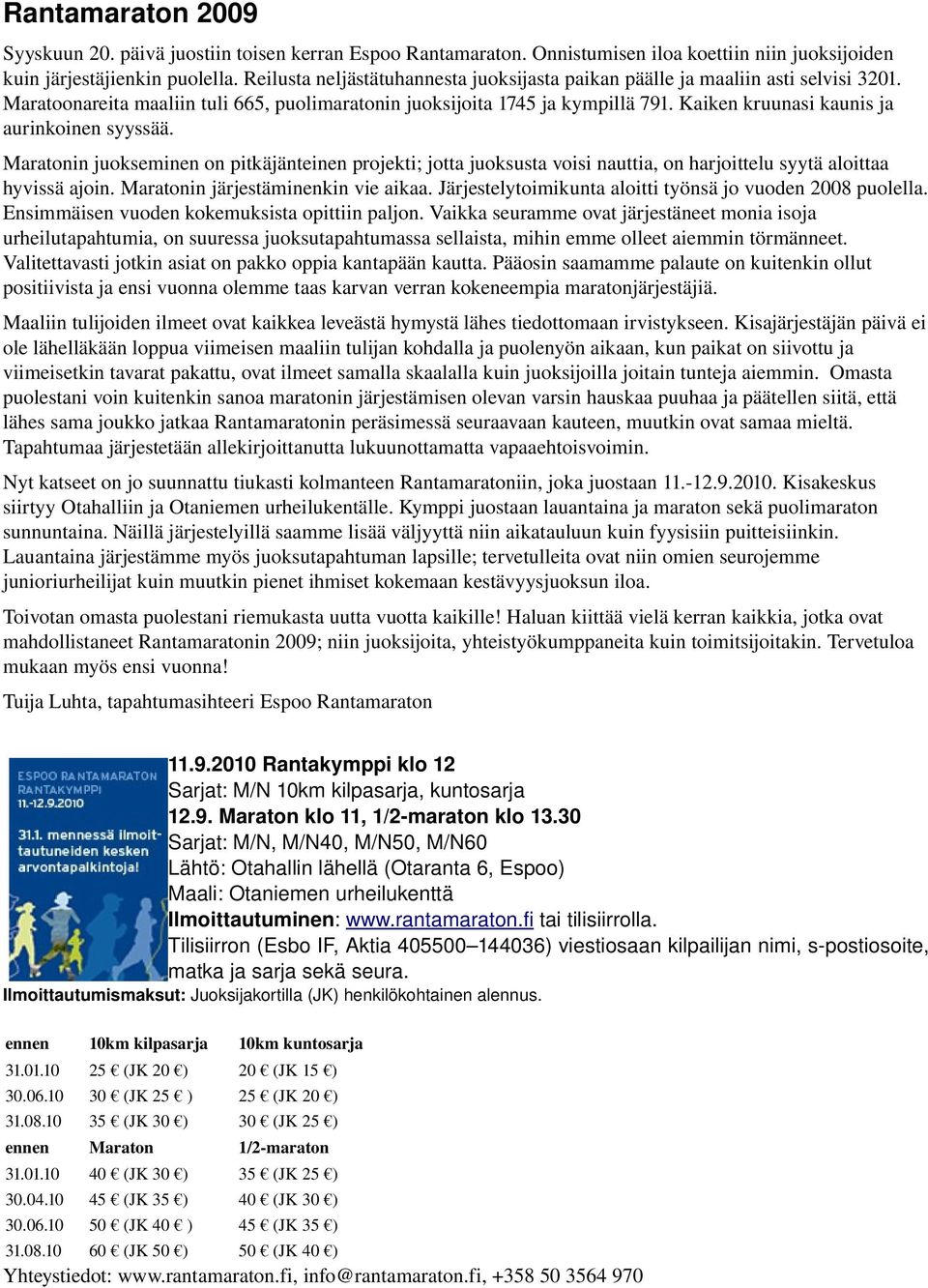 Kaiken kruunasi kaunis ja aurinkoinen syyssää. Maratonin juokseminen on pitkäjänteinen projekti; jotta juoksusta voisi nauttia, on harjoittelu syytä aloittaa hyvissä ajoin.