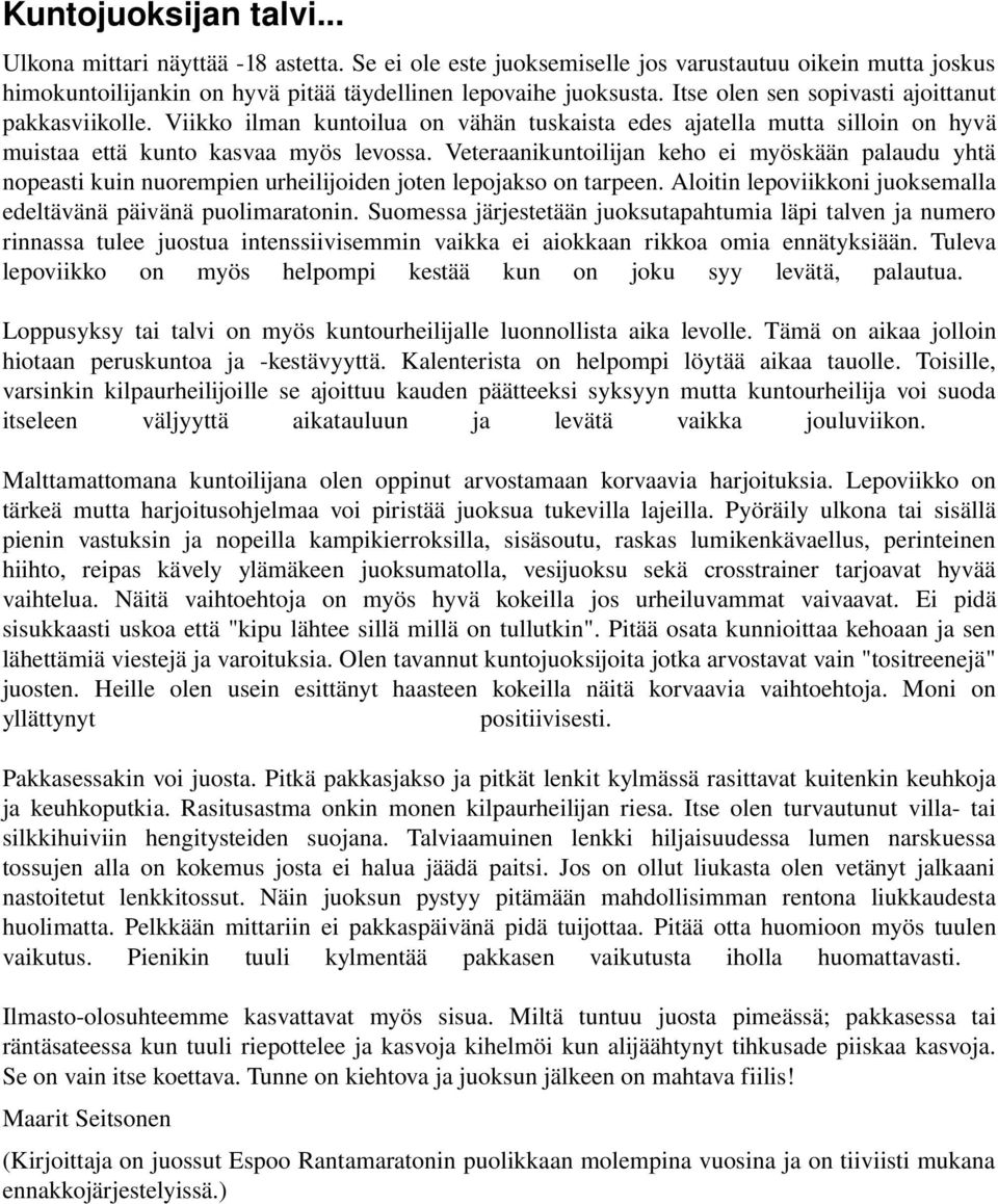 Veteraanikuntoilijan keho ei myöskään palaudu yhtä nopeasti kuin nuorempien urheilijoiden joten lepojakso on tarpeen. Aloitin lepoviikkoni juoksemalla edeltävänä päivänä puolimaratonin.