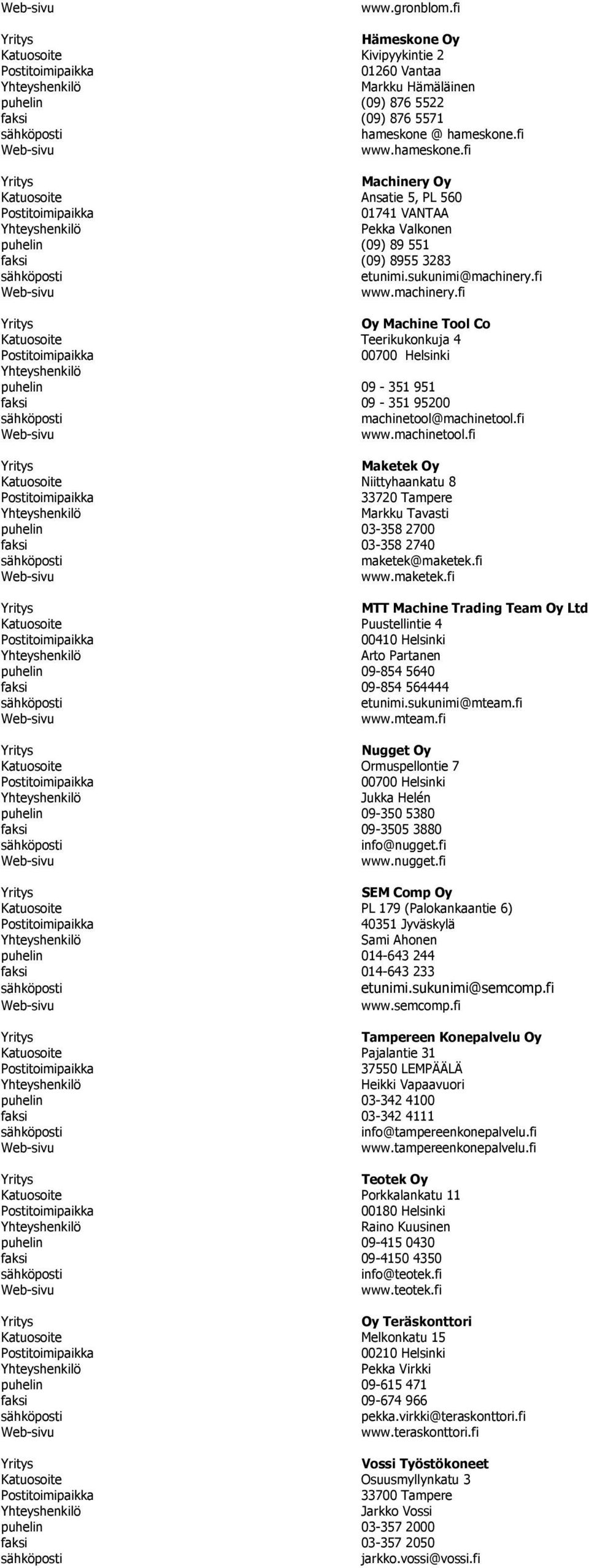 fi www.machinery.fi Oy Machine Tool Co Katuosoite Teerikukonkuja 4 00700 Helsinki puhelin 09-351 951 faksi 09-351 95200 machinetool@