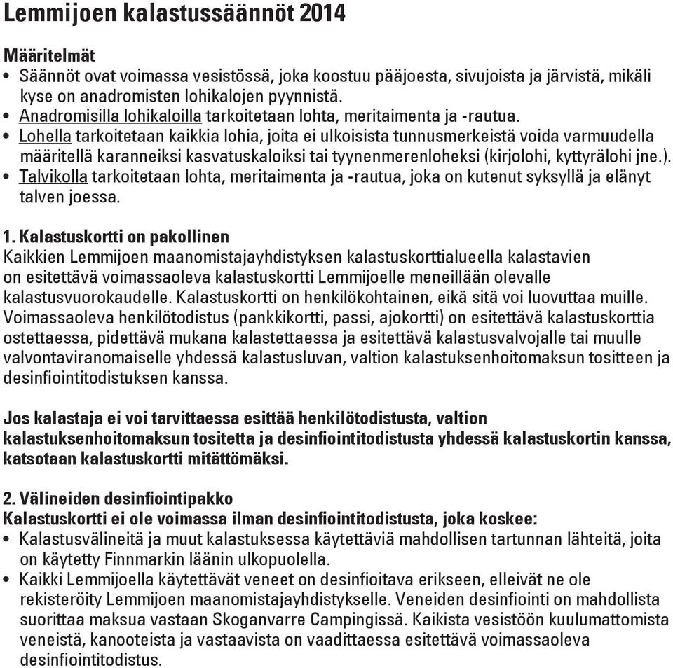 Lohella tarkoitetaan kaikkia lohia, joita ei ulkoisista tunnusmerkeistä voida varmuudella määritellä karanneiksi kasvatuskaloiksi tai tyynenmerenloheksi (kirjolohi, kyttyrälohi jne.).