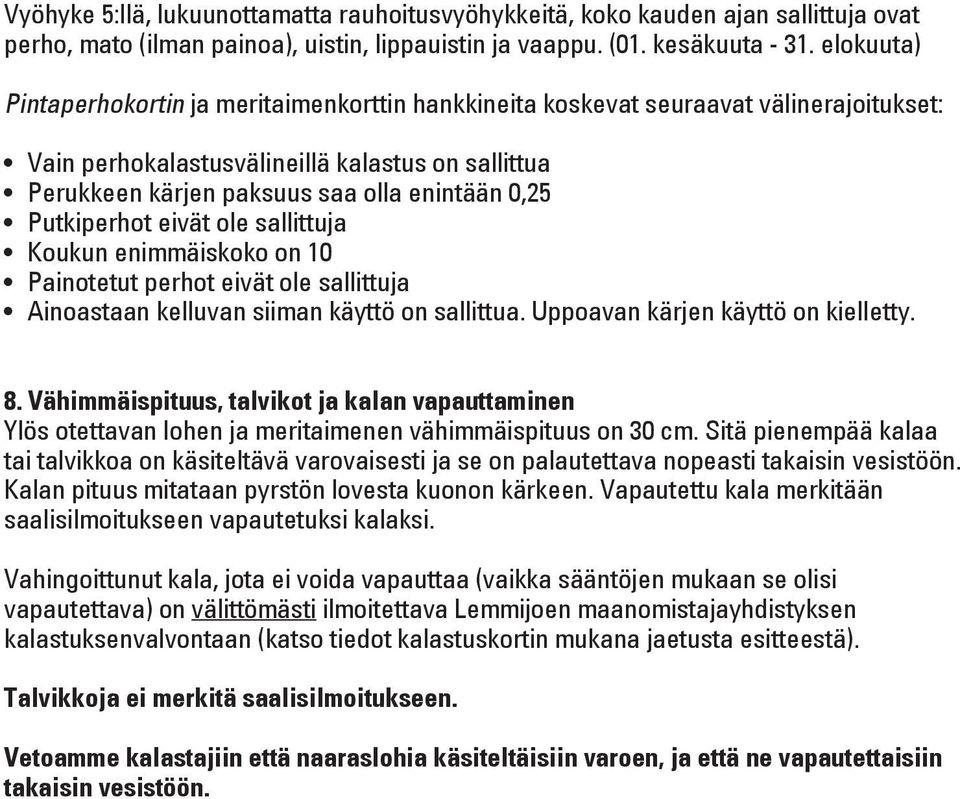 Putkiperhot eivät ole sallittuja Koukun enimmäiskoko on 10 Painotetut perhot eivät ole sallittuja Ainoastaan kelluvan siiman käyttö on sallittua. Uppoavan kärjen käyttö on kielletty. 8.