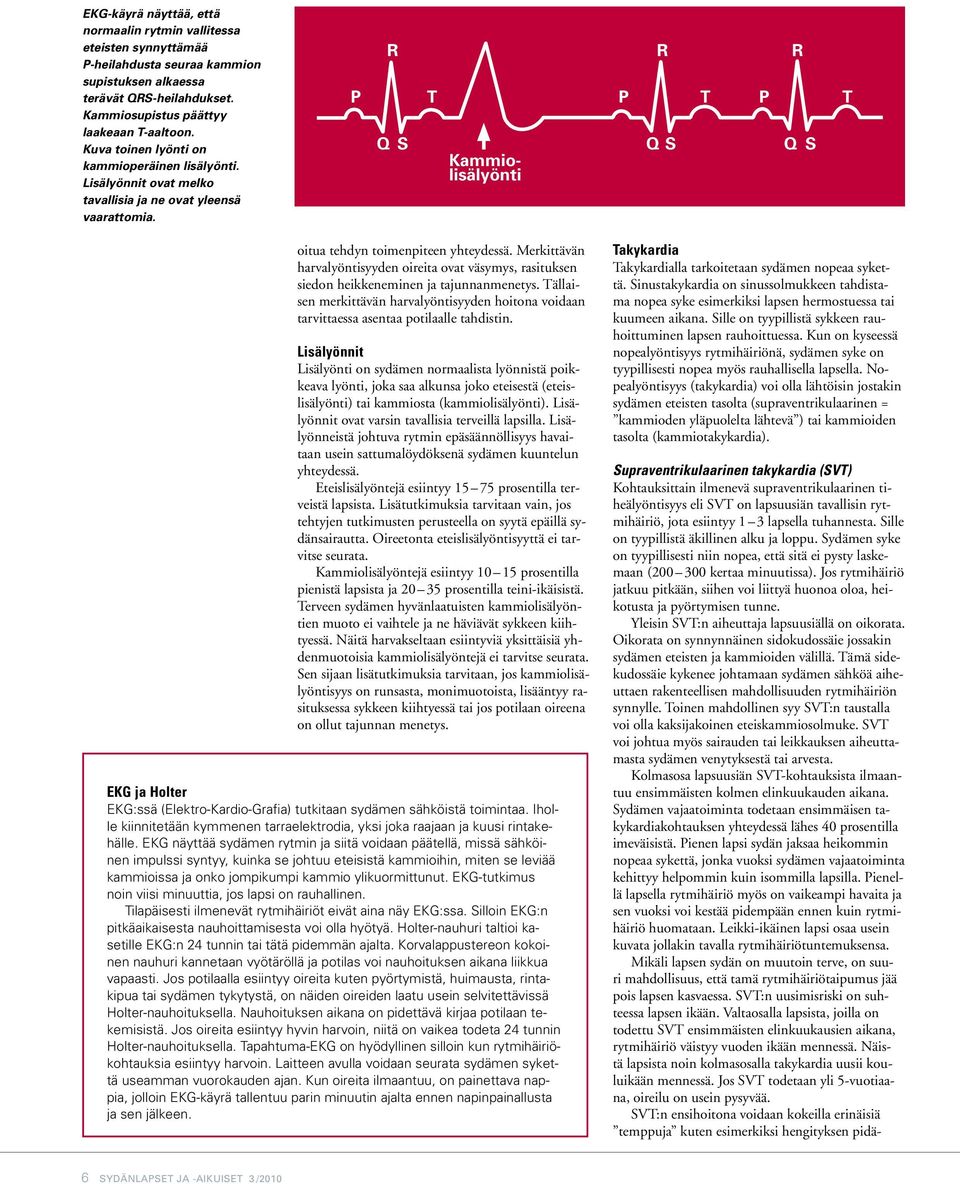 R R R P T P T P T Supraventrikulaarinen takykardia (SVT) Kohtauksittain ilmenevä supraventrikulaarinen tiheälyöntisyys eli SVT on lapsuusiän tavallisin rytmihäiriö, jota esiintyy 1 3 lapsella