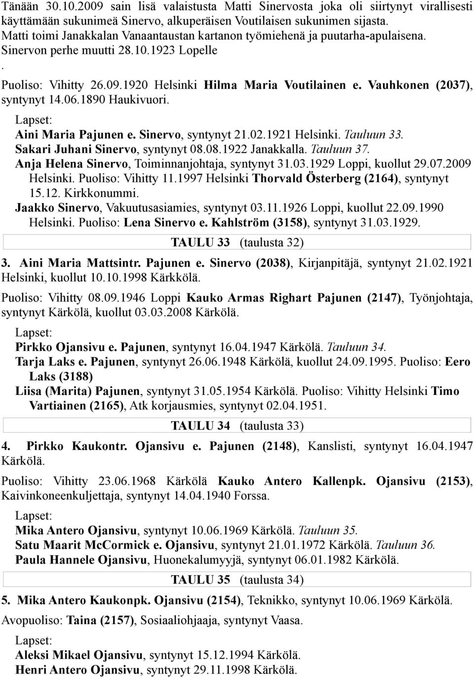 Vauhkonen (2037), syntynyt 14.06.1890 Haukivuori. Aini Maria Pajunen e. Sinervo, syntynyt 21.02.1921 Helsinki. Tauluun 33. Sakari Juhani Sinervo, syntynyt 08.08.1922 Janakkalla. Tauluun 37.