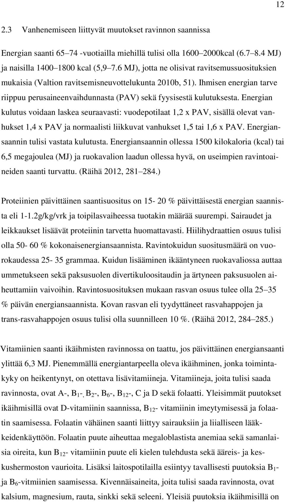 Energian kulutus voidaan laskea seuraavasti: vuodepotilaat 1,2 x PAV, sisällä olevat vanhukset 1,4 x PAV ja normaalisti liikkuvat vanhukset 1,5 tai 1,6 x PAV. Energiansaannin tulisi vastata kulutusta.