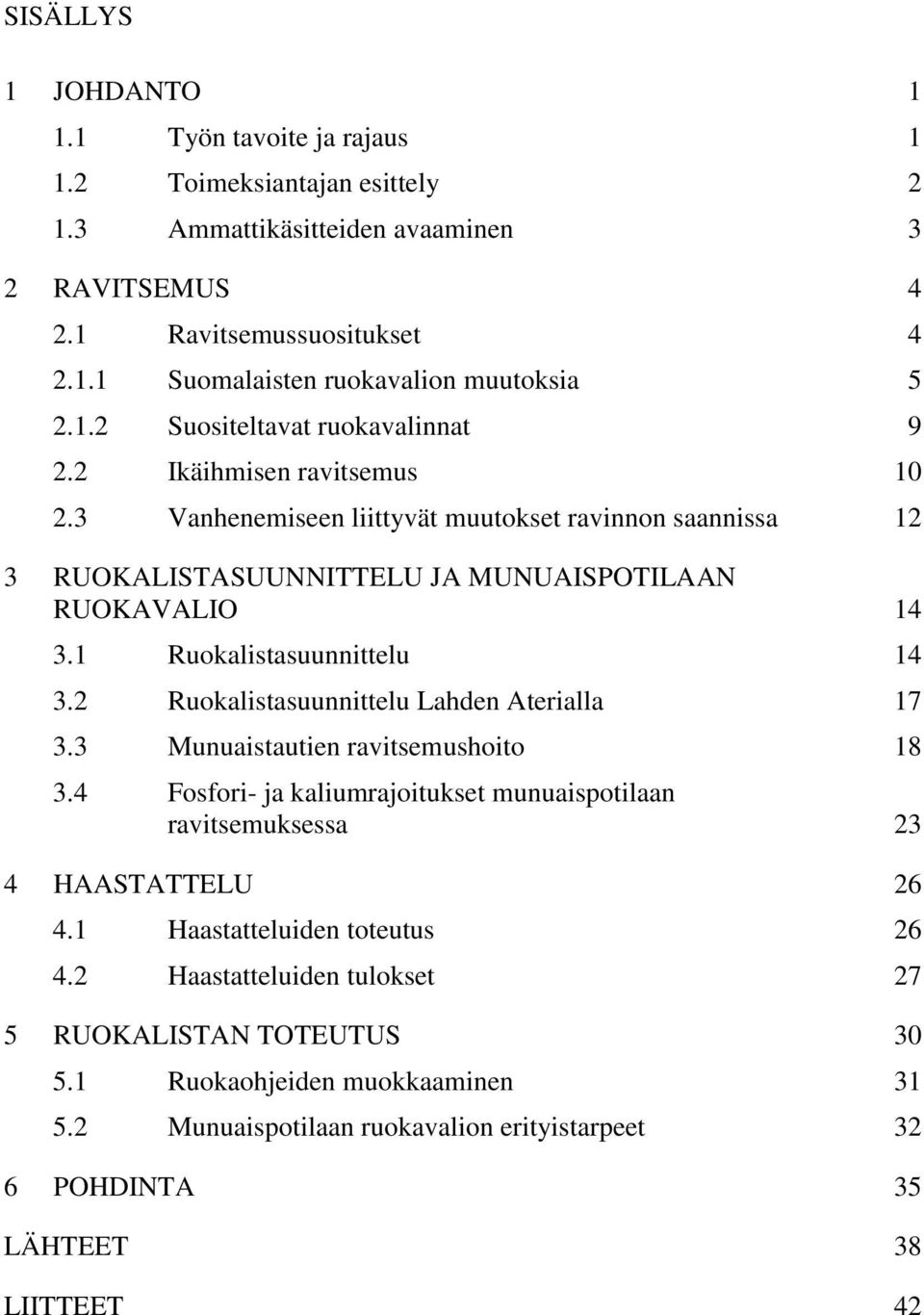 1 Ruokalistasuunnittelu 14 3.2 Ruokalistasuunnittelu Lahden Aterialla 17 3.3 Munuaistautien ravitsemushoito 18 3.4 Fosfori- ja kaliumrajoitukset munuaispotilaan ravitsemuksessa 23 4 HAASTATTELU 26 4.