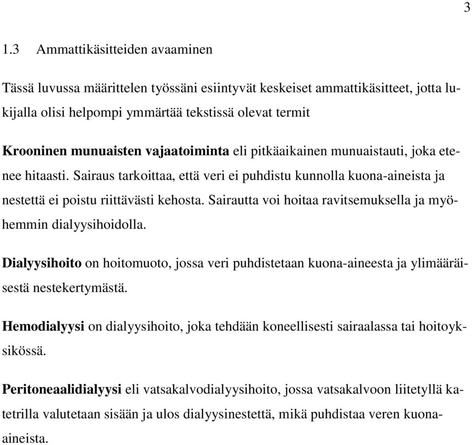 Sairautta voi hoitaa ravitsemuksella ja myöhemmin dialyysihoidolla. Dialyysihoito on hoitomuoto, jossa veri puhdistetaan kuona-aineesta ja ylimääräisestä nestekertymästä.