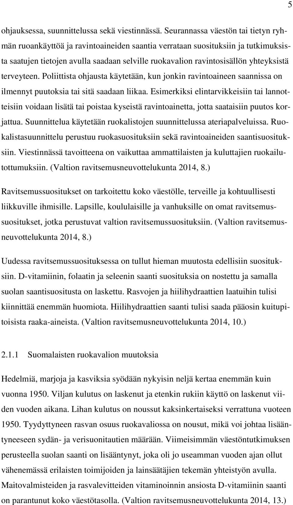 terveyteen. Poliittista ohjausta käytetään, kun jonkin ravintoaineen saannissa on ilmennyt puutoksia tai sitä saadaan liikaa.