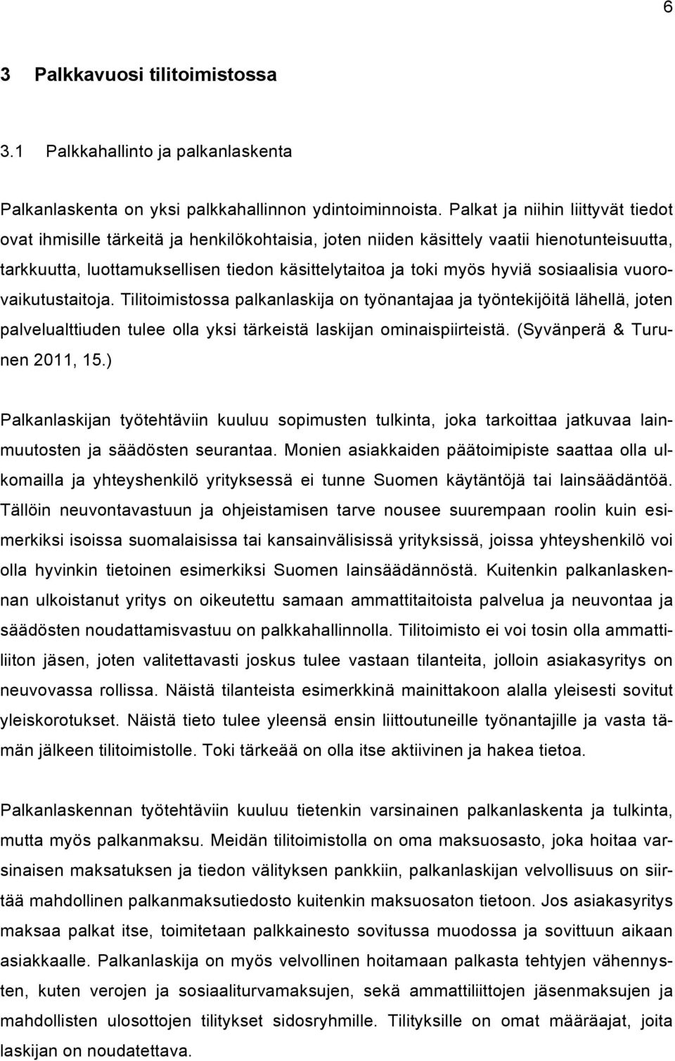 sosiaalisia vuorovaikutustaitoja. Tilitoimistossa palkanlaskija on työnantajaa ja työntekijöitä lähellä, joten palvelualttiuden tulee olla yksi tärkeistä laskijan ominaispiirteistä.