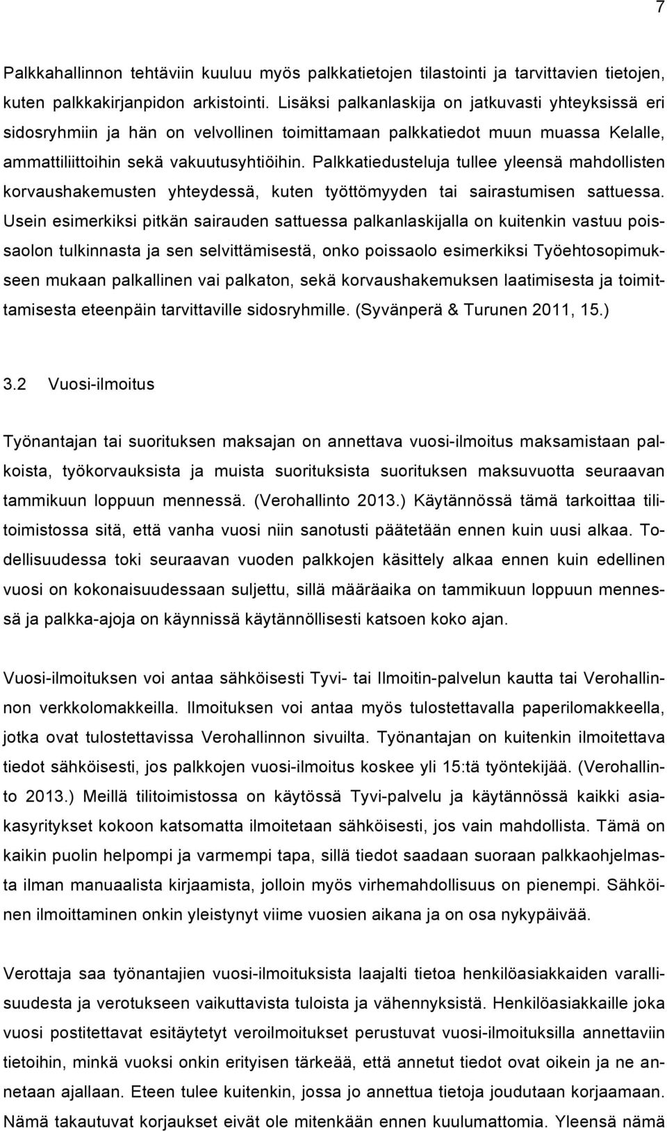 Palkkatiedusteluja tullee yleensä mahdollisten korvaushakemusten yhteydessä, kuten työttömyyden tai sairastumisen sattuessa.