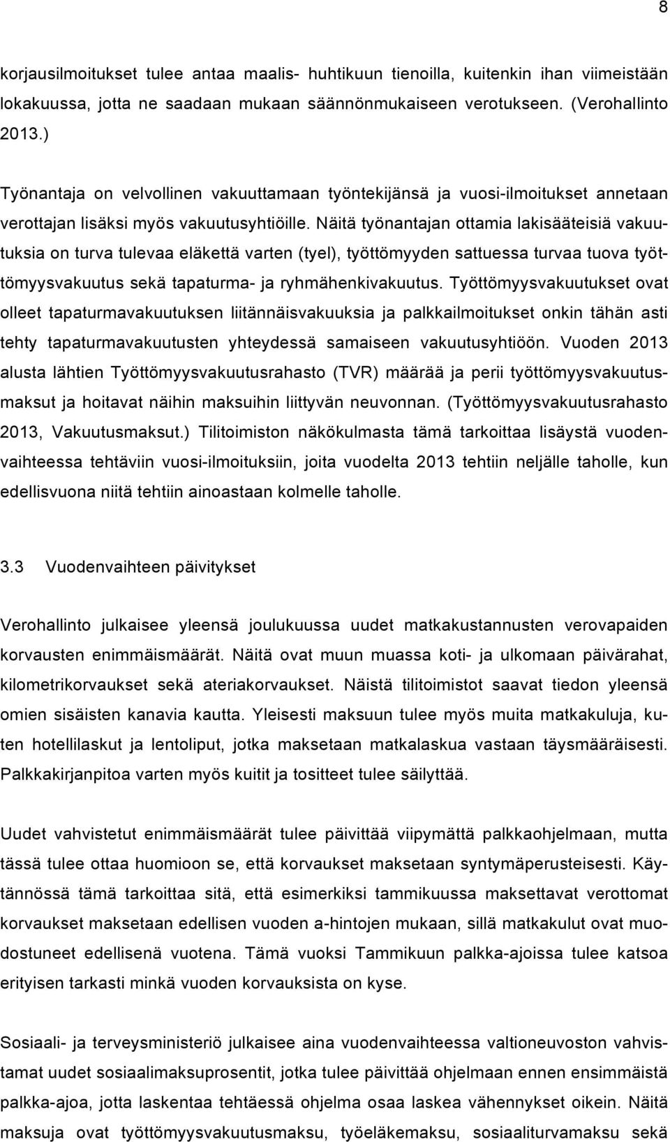 Näitä työnantajan ottamia lakisääteisiä vakuutuksia on turva tulevaa eläkettä varten (tyel), työttömyyden sattuessa turvaa tuova työttömyysvakuutus sekä tapaturma- ja ryhmähenkivakuutus.