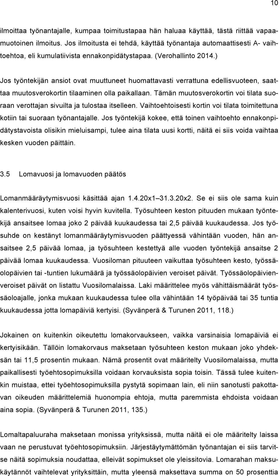 ) Jos työntekijän ansiot ovat muuttuneet huomattavasti verrattuna edellisvuoteen, saattaa muutosverokortin tilaaminen olla paikallaan.