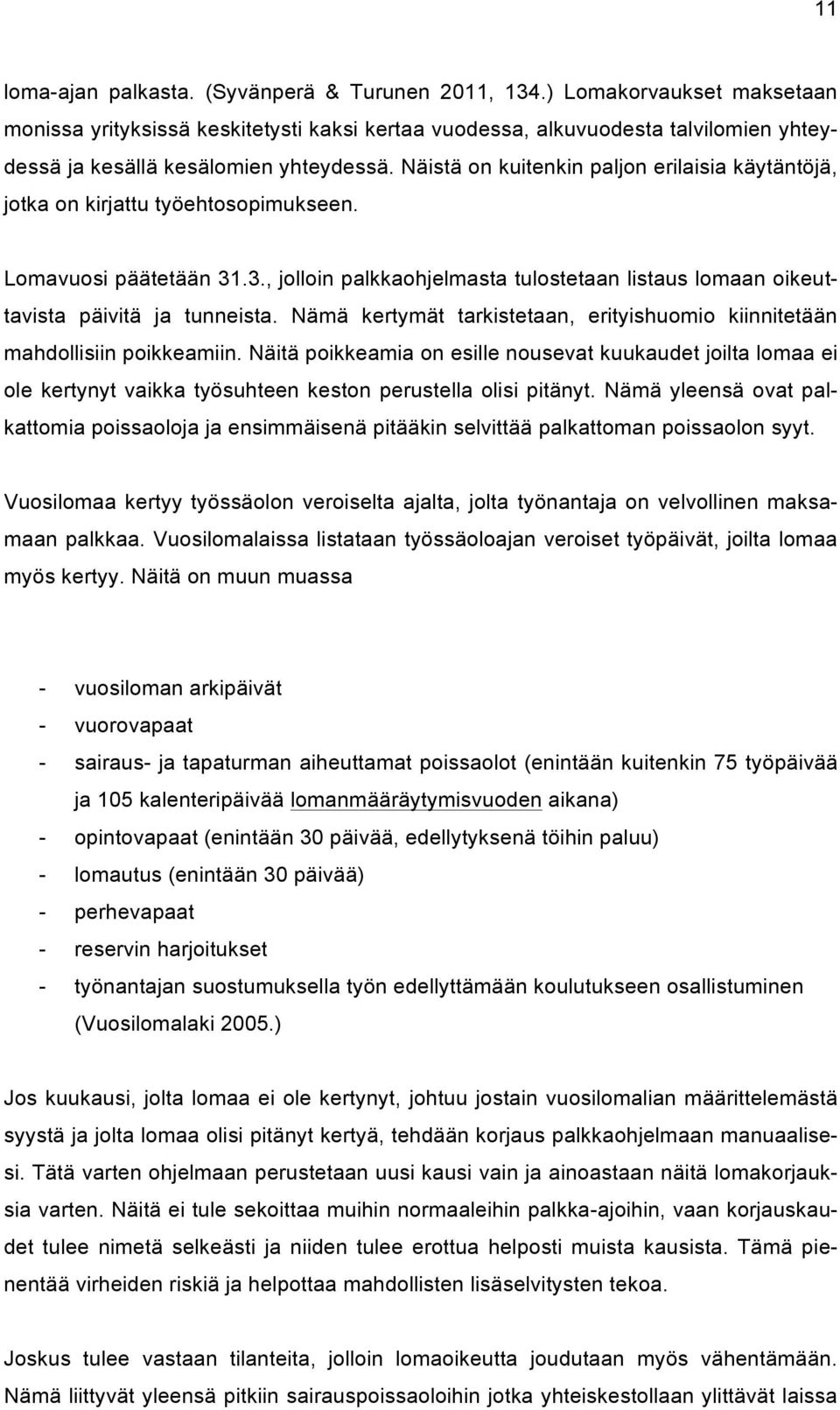 Näistä on kuitenkin paljon erilaisia käytäntöjä, jotka on kirjattu työehtosopimukseen. Lomavuosi päätetään 31.3., jolloin palkkaohjelmasta tulostetaan listaus lomaan oikeuttavista päivitä ja tunneista.